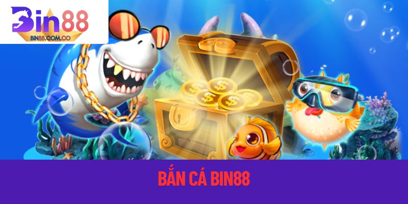 bắn cá đổi thưởng khủng tại bin88