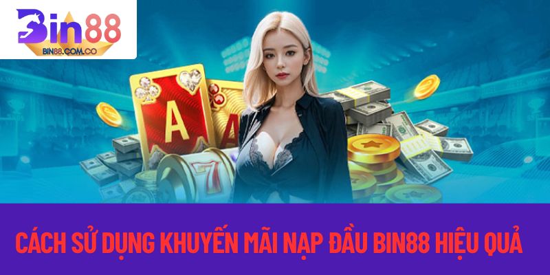 Cách sử dụng khuyến mãi nộp đầu bin88 hiệu quả